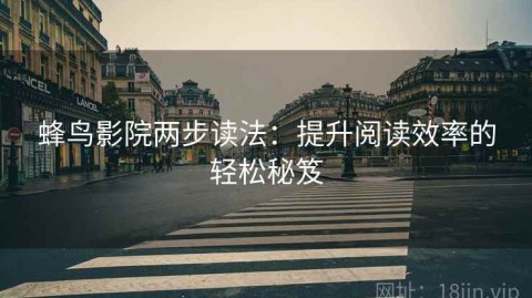 蜂鸟影院两步读法：提升阅读效率的轻松秘笈