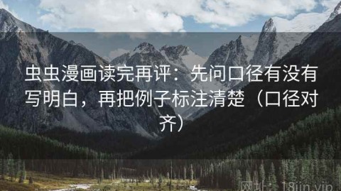 虫虫漫画读完再评：先问口径有没有写明白，再把例子标注清楚（口径对齐）