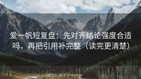 爱一帆短复盘：先对齐结论强度合适吗，再把引用补完整（读完更清楚）