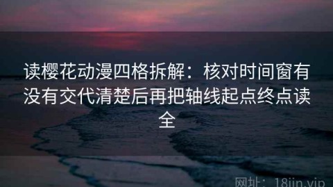 读樱花动漫四格拆解：核对时间窗有没有交代清楚后再把轴线起点终点读全