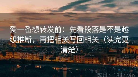 爱一番想转发前：先看段落是不是越级推断，再把相关写回相关（读完更清楚）