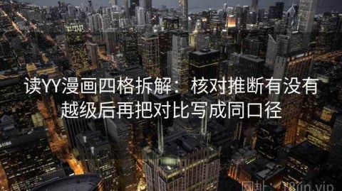 读YY漫画四格拆解：核对推断有没有越级后再把对比写成同口径