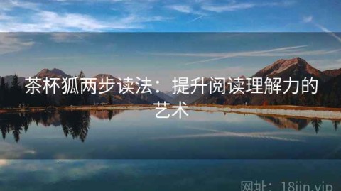茶杯狐两步读法：提升阅读理解力的艺术