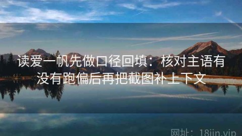 读爱一帆先做口径回填：核对主语有没有跑偏后再把截图补上下文