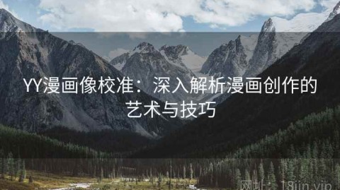 YY漫画像校准：深入解析漫画创作的艺术与技巧