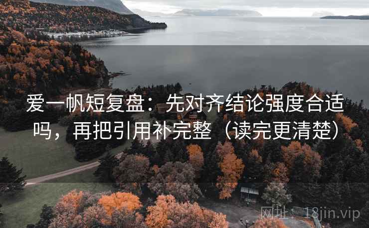 爱一帆短复盘：先对齐结论强度合适吗，再把引用补完整（读完更清楚）