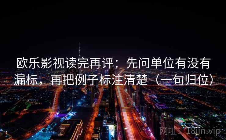 欧乐影视读完再评：先问单位有没有漏标，再把例子标注清楚（一句归位）
