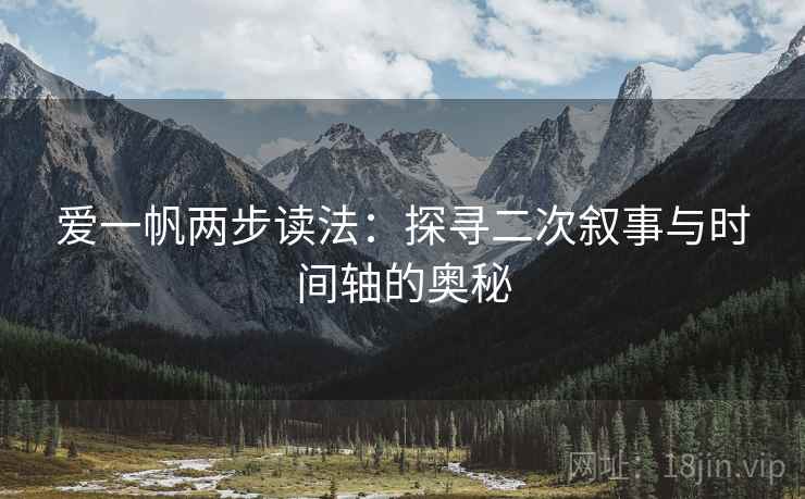 爱一帆两步读法：探寻二次叙事与时间轴的奥秘