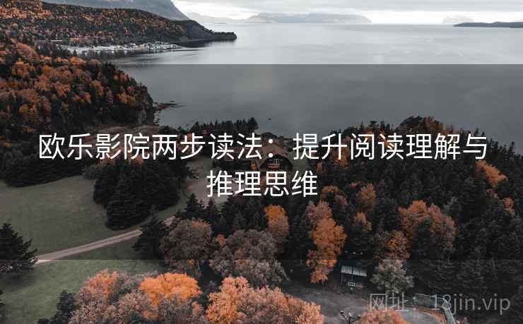 欧乐影院两步读法：提升阅读理解与推理思维