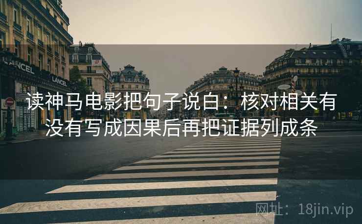 读神马电影把句子说白:核对相关有没有写成因果后再把证据列成条 读神马电影把句子说白:核对相关有没有写成因果后再把证据列成条