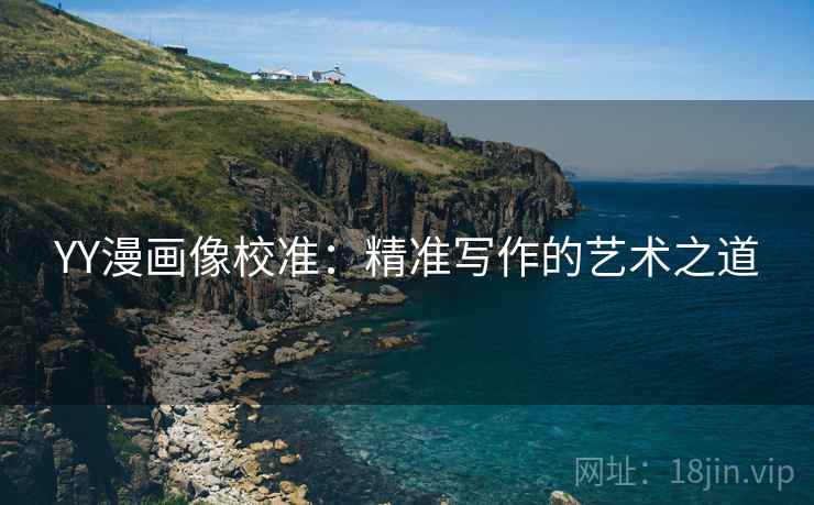 YY漫画像校准：精准写作的艺术之道