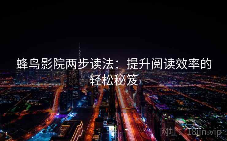 蜂鸟影院两步读法：提升阅读效率的轻松秘笈