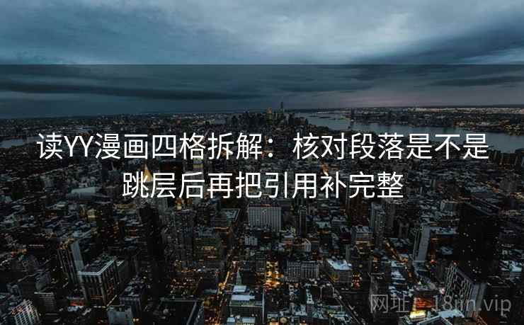 读YY漫画四格拆解：核对段落是不是跳层后再把引用补完整