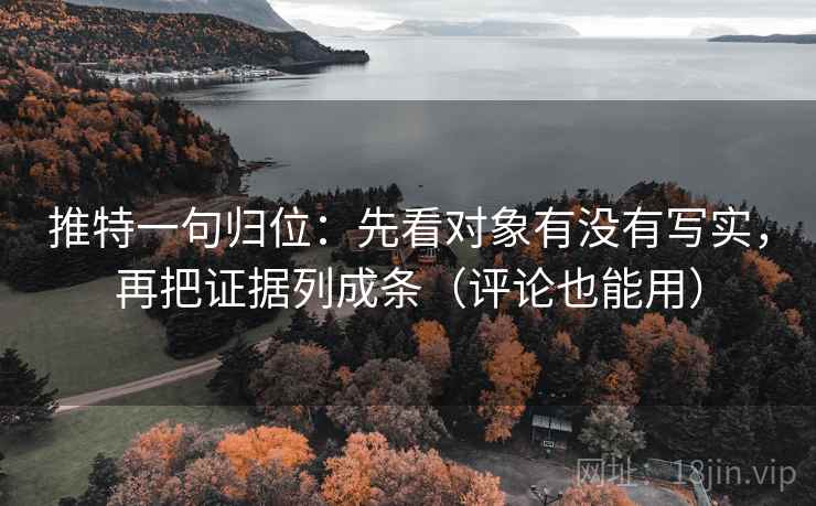 推特一句归位：先看对象有没有写实，再把证据列成条（评论也能用）