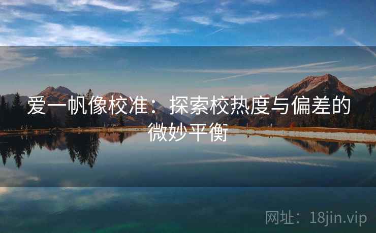 爱一帆像校准：探索校热度与偏差的微妙平衡