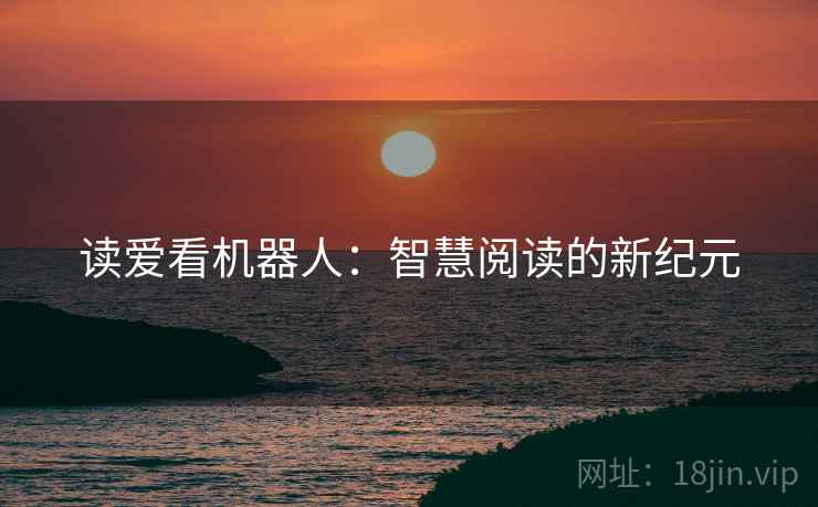 读爱看机器人：智慧阅读的新纪元